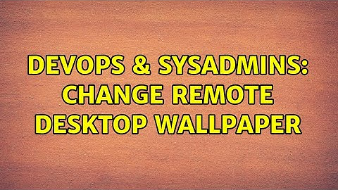 DevOps & SysAdmins: Change remote desktop wallpaper