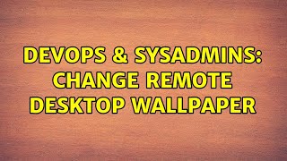 Famous DevOps & SysAdmins: Change remote desktop wallpaper Profile