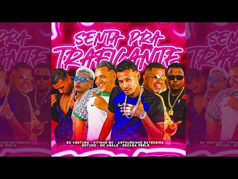 SENTA PRA TRAFICANTE - MC ABALO, BOYUGO, ARTHUZINHO BATEDEIRA, EO VENTURA, VITINHO MC & ESCAMA RELLS