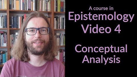 Conceptual Analysis - Epistemology Video 4