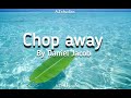 Chop away by Daniel jacob (lyrics)version