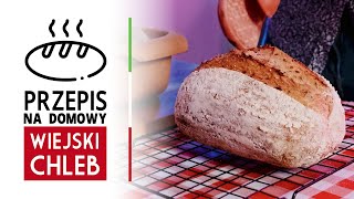 Prosty przepis na chleb wiejski - jak zrobić pyszny chleb domowym sposobem