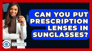Can You Put Prescription Lenses In Sunglasses? - Optometry Knowledge Base
