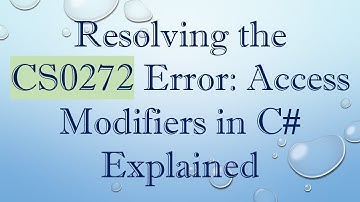 Resolving the CS0272 Error: Access Modifiers in C#  Explained
