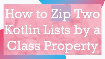How to Zip Two Kotlin Lists by a Class Property