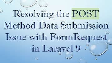Resolving the POST Method Data Submission Issue with FormRequest in Laravel 9
