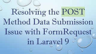 Resolving the POST Method Data Submission Issue with FormRequest in Laravel 9