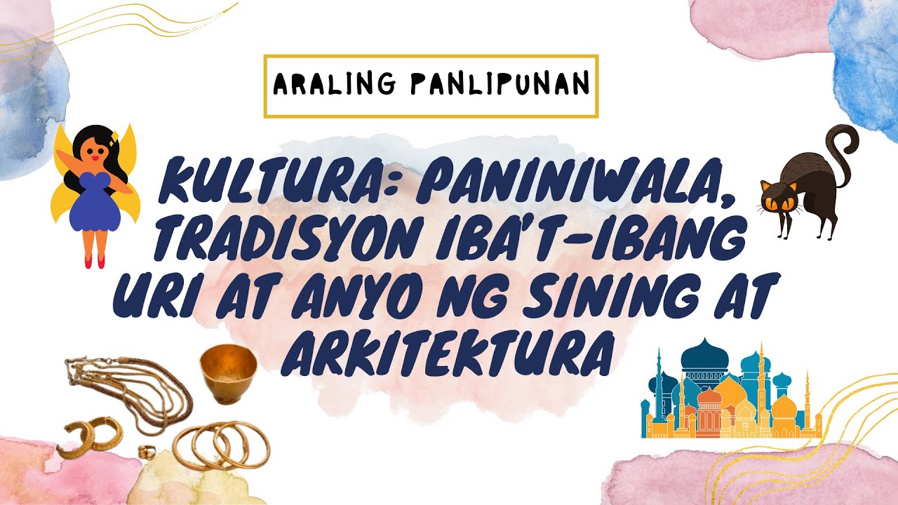 Kultura: Paniniwala, Tradisyon iba’t-ibang Uri at anyo ng Sining at