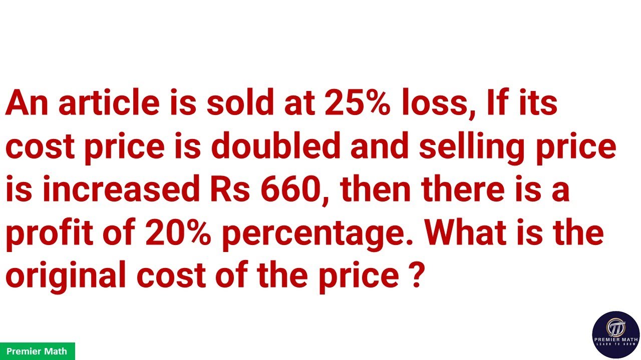 An article is sold at 25% loss, If its cost price is doubled and selling price is increased Rs 660,