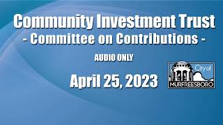 Community Investment Trust - Committee on Contributions - April 25, 2023 (audio only)