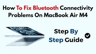 How To Fix Bluetooth Connectivity Problems On MacBook Air M4​