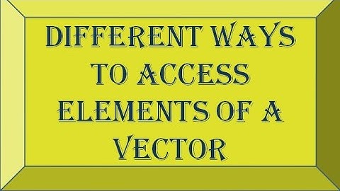 How to access elements of a vector? | ways to access elements of vector in R programming