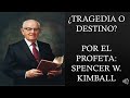TRAGEDIA O DESTINO - SPENCER W. KIMBALL