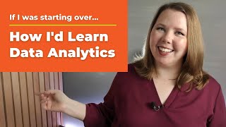 How To Learn Data Analytics If I Was Starting Over