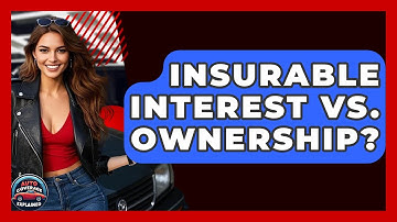 Insurable Interest Vs. Ownership? - Auto Coverage Explained