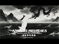 Ancient Melodies Traditional Chinese Music For Focus Efficiency 唯美傳統國樂 增強專注力與工作效率