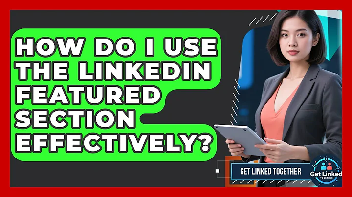 How Do I Use The LinkedIn Featured Section Effectively? - Get Linked Together