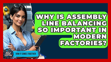 Why Is Assembly Line Balancing So Important In Modern Factories? - How It Comes Together