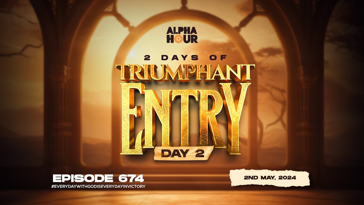 ALPHA HOUR EPISODE 674 | 2 DAYS OF TRIUMPHANT ENTRY DAY 2 || 2ND MAY,2024