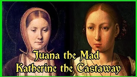 Juana The Mad and Kathrine of Aragon - The Sad Tal...