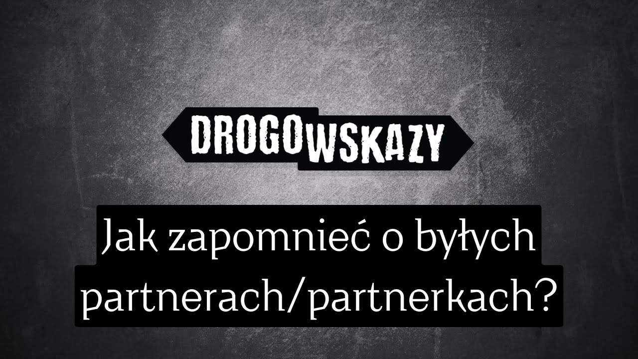 Jak zapomnieć o byłych partnerach/partnerkach? | Drogowskazy