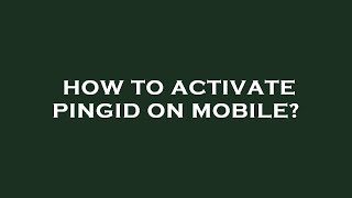 How to activate pingid on mobile?