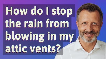 How do I stop the rain from blowing in my attic vents?