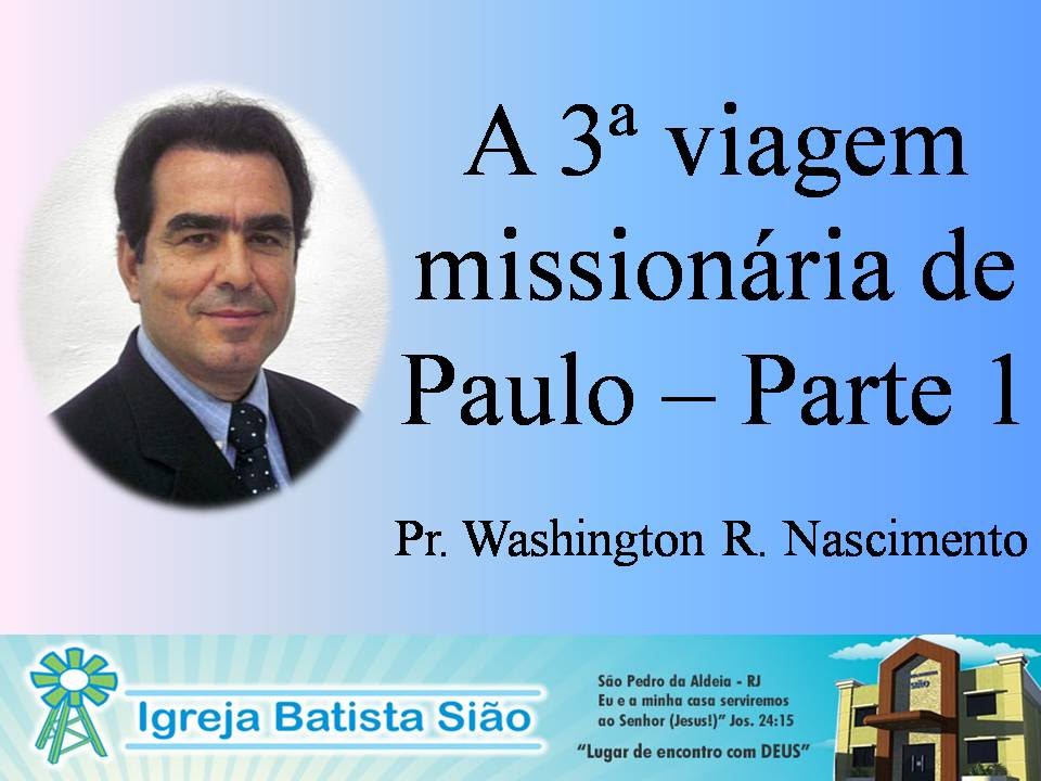 A terceira viagem missionaria de Paulo - Parte 1 - Pr. Washington R. Nascimento (áudio)
