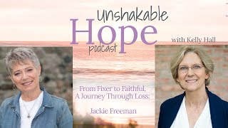 From Fixer to Faithful, A Journey Through Loss: Jackie Freeman (Ep 102)