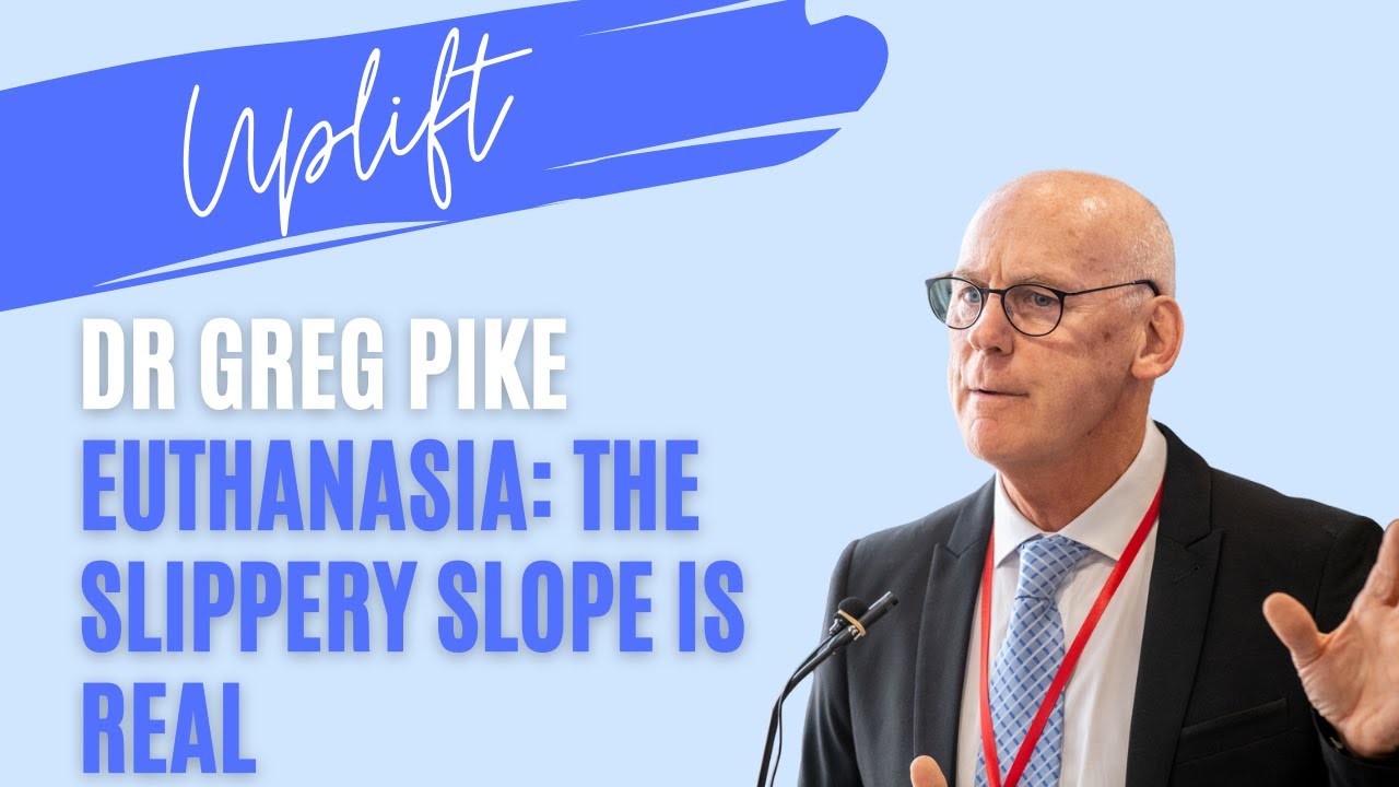 Uplift: Dr Greg Pike - euthanasia and the inevitable slippery slope
