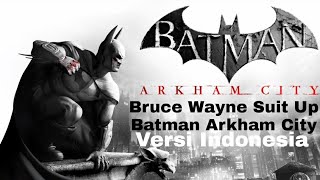 Bruce Wayne Suit Up - Batman Arkham City Versi Indonesia