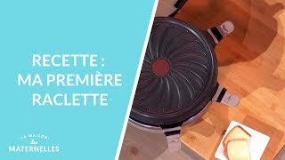 Recette : ma première raclette - La Maison des maternelles #LMDM