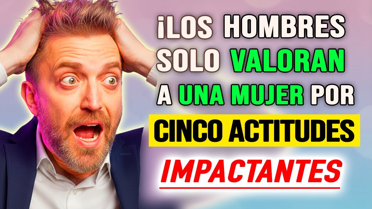 Los Hombres Solo Valoran a una Mujer por Cinco Actitudes que Casi Ninguna Tiene
