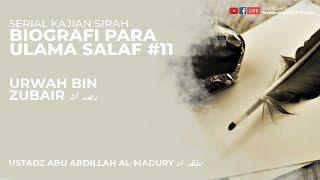 BIOGRAFI URWAH BIN ZUBAIR | USTADZ ABU ABDILLAH AL - MADURY HAFIDZAAHULLAH