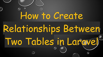 How to Create Relationships Between Two Tables in Laravel