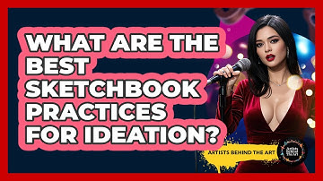What Are The Best Sketchbook Practices For Ideation? - Artists Behind the Art