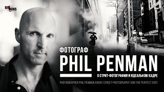 Фотограф Phil Penman о стрит-фотографии и идеальном кадре (English with Russian subtitles)