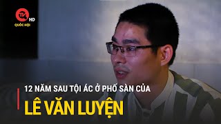 Lê Văn Luyện gửi lời xin lỗi sau 12 năm: Ai sẽ chấp nhận? | Truyền hình Quốc hội Việt Nam