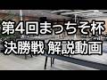 第４回まっちそ杯決勝戦　解説動画