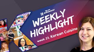 We are K-influencer Highlight Week 23: Korean Cuisine