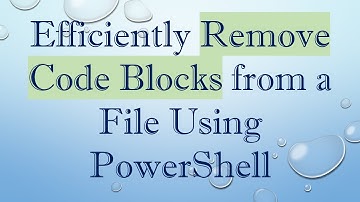 Efficiently Remove Code Blocks from a File Using PowerShell