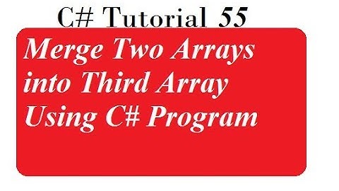 Merge Two Arrays into Third Array Using C# Program