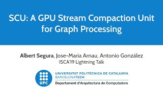 ISCA'19 - Lightning talk - SCU: A GPU Stream Compaction Unit for Graph Processing