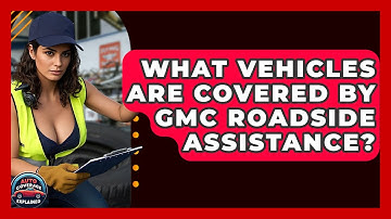 What Vehicles Are Covered By GMC Roadside Assistance? - Auto Coverage Explained