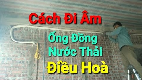 Cách Đi Âm Ống Đồng Ống Nước Thải Điều Hoà Âm Tường