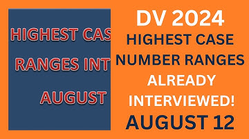 DV 2024 Highest Case Number Ranges FINISHED INTERVIEWING, August 12
