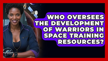 Who Oversees the Development of Warriors In Space Training Resources? - Warriors In Space