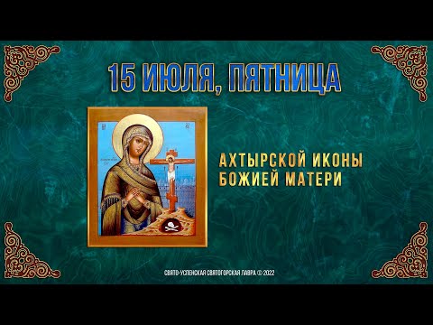 Ахтырской иконы Божией Матери. 15 июля 2022 г.