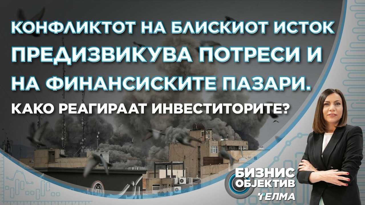 „Бизнис Објектив“: Немирите на Блискиот Исток се нов стрес тест за пазарите