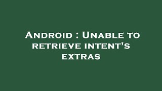 Android : Unable to retrieve intent's extras